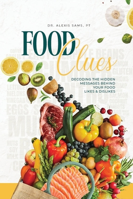 FoodClues: Decoding the Hidden Messages Behind Your Food Likes and Dislikes by Pt Alexis Sams