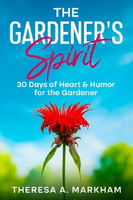The Gardener's Spirit: 30 Days of Heart & Humor for the Gardener by Theresa A. Markham