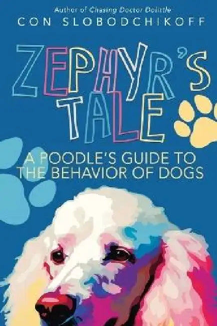 Zephyr's Tale: A Poodle's Guide to the Behavior of Dogs by Con Slobodchikoff