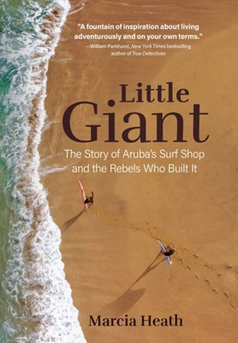 Little Giant: The Story of Aruba's Surf Shop and the Rebels Who Built It by Marcia Heath