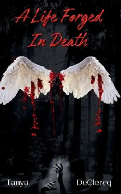 A Life Forged In Death by Tanya Declercq