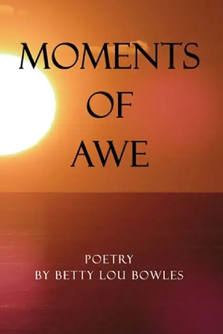 Moments of Awe by Betty Lou Bowles