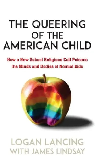 The Queering of the American Child: How a New School Religious Cult Poisons the Minds and Bodies of Normal Kids by Logan Lancing