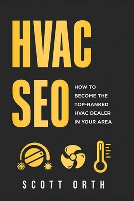 HVAC SEO: How to Become the Top-Ranked HVAC Dealer in Your Area by Scott Orth