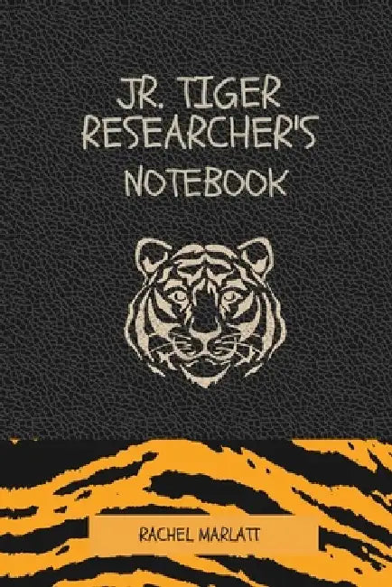 The Jr. Tiger Researcher's Notebok by Rachel Marlatt