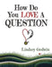How Do You Love A Question? by Lindsey Godwin