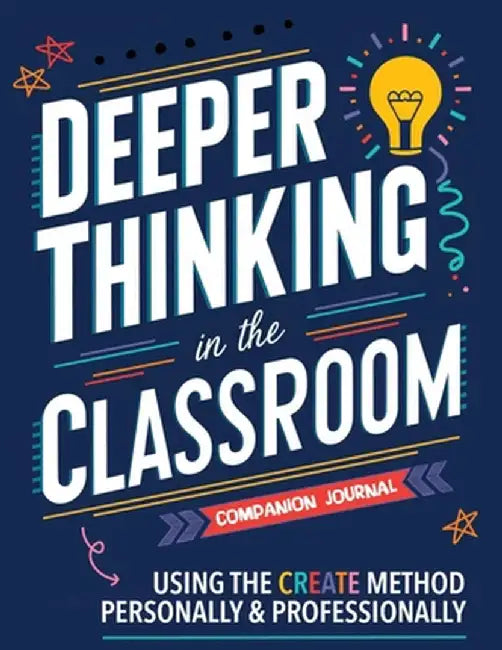 Companion Journal for Deeper Thinking in the Classroom: Using the CREATE Method Personally and Professionally by Katie Trowbridge