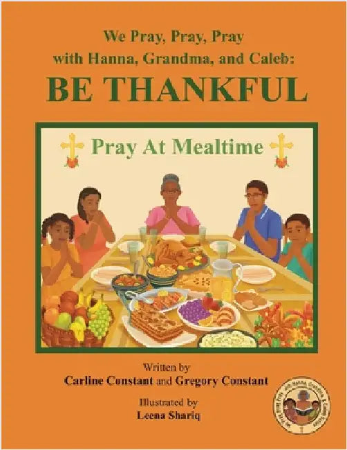 We Pray, Pray, Pray with Hanna, Grandma, and Caleb: PRAY AT MEALTIME: Faith Gratitude Prayerbook Series with Christian Values and Activities by Carline Constant