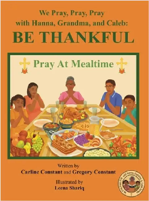 We Pray, Pray, Pray with Hanna, Grandma, and Caleb: PRAY AT MEALTIME: Faith Gratitude Prayerbook Series with Christian Values and Activities by Carline Constant
