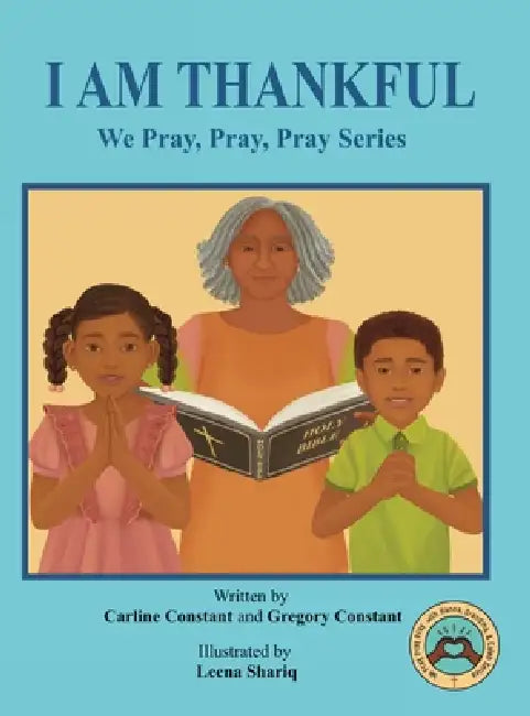 I Am Thankful: We Pray, Pray, Pray Series: Faith Prayerbook with Christian Values and Activities by Carline Constant, Gregory Constant, Leena Shariq
