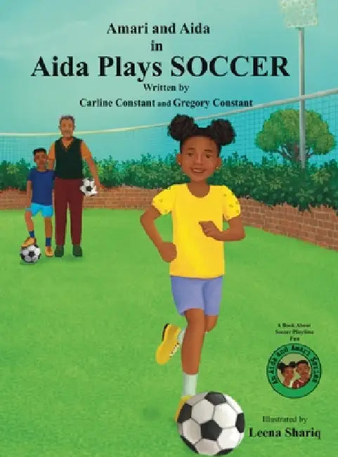 Aida Plays SOCCER: A Book About Soccer Playtime Fun an Aida and Amari Series by Carline Constant, Gregory Constant, Leena Shariq