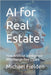 AI for Real Estate: How Artificial Intelligence Will Change Real Estate by Fielden, Michael