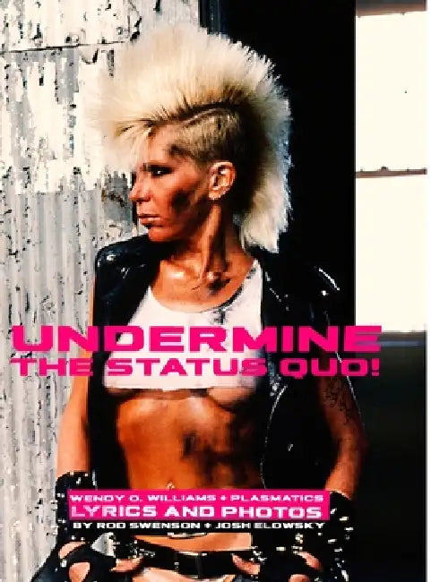 Undermine The Status Quo!: Wendy O. Williams + Plasmatics Photos And Lyrics by Rod Swenson, Josh Elowsky