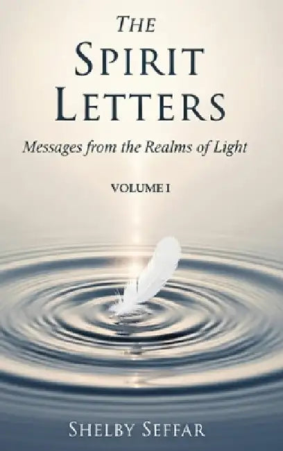 The Spirit Letters Volume I: Volume I: Messages from the Realms of Light by Shelby Seffar
