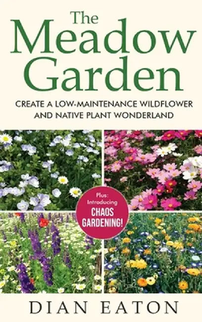 The Meadow Garden - Create a Low-Maintenance Wildflower and Native Plant Wonderland by Dian Eaton
