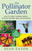 The Pollinator Garden: How to Attract Nature's Heroes - Planting for Birds, Bees, and Butterflies by Dian Eaton