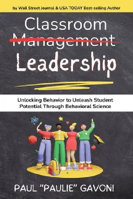 Classroom Management Leadership: Unlocking Behavior to Unleash Student Potential Through Behavioral Science by Paul Gavoni