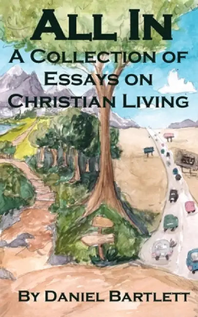 All In: A Collection of Essays on Christian Living by Daniel R. Bartlett