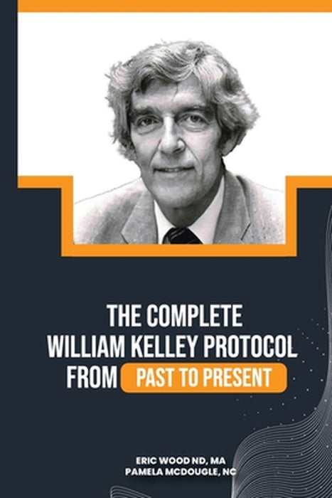 The Complete William Kelley Protocol by Nd Ma Wood, Nc Pamela McDougle
