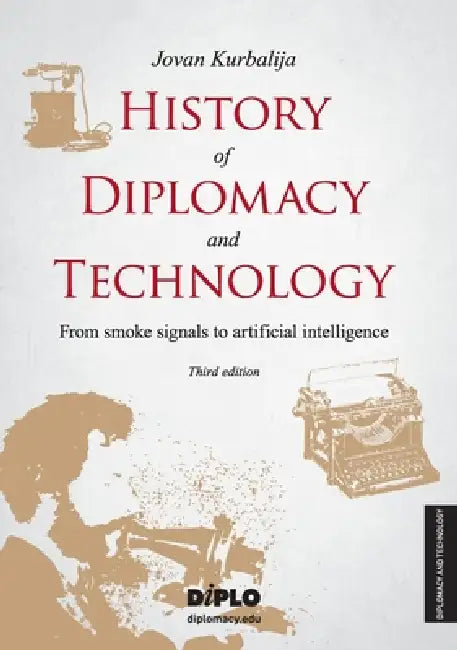 History of Diplomacy and Technology: From smoke signals to artificial intelligence by Jovan Kurbalija