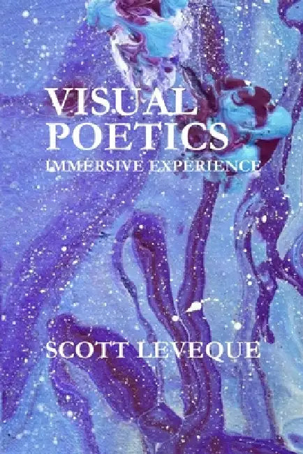 Visual Poetics: Immersive Experience by Scott Leveque