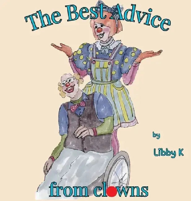 The Best Advice from clowns by Libby K
