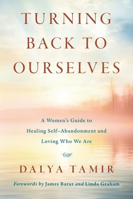 Turning Back to Ourselves: A Women's Guide to Healing Self-Abandonment and Loving Who We Are by Dalya Tamir