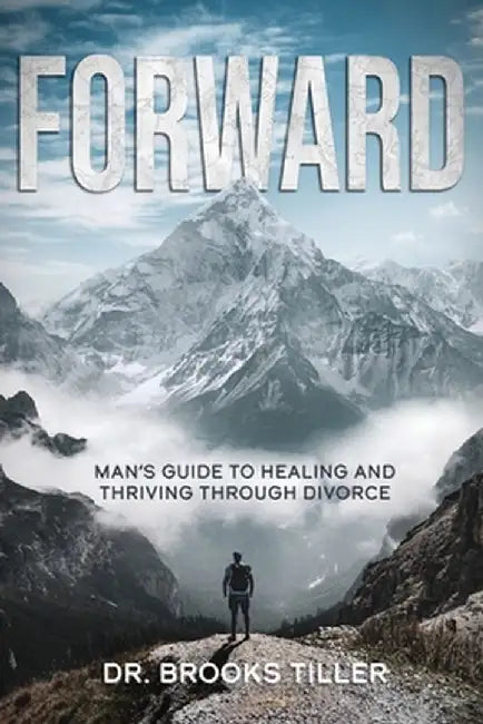 Forward: Man's Guide to Healing and Thriving Through Divorce by Brooks Tiller