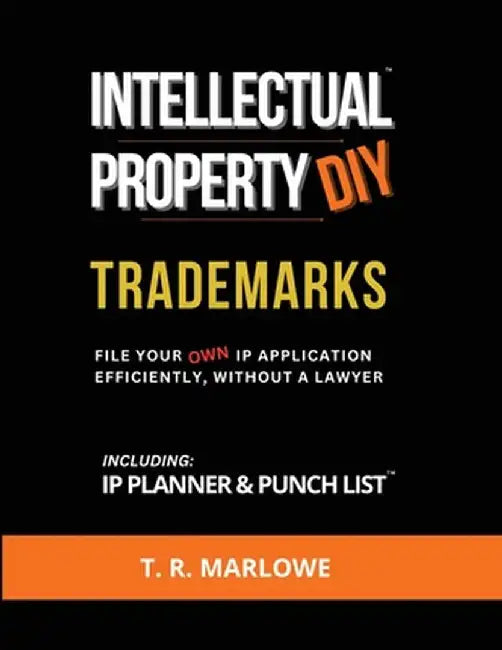 Intellectual Property DIY Trademarks: File Your Own IP Application Efficiently, Without A Lawyer by T. R. Marlowe