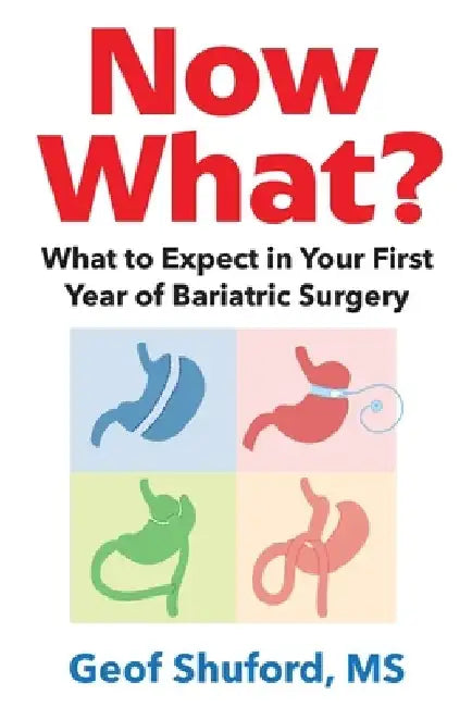 Now What?: What to Expect in Your First Year of Bariatric Surgery by Geof Shuford