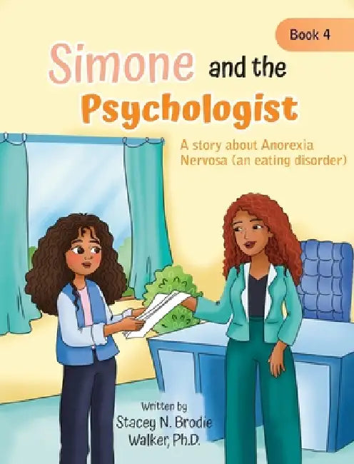 Simone and the Psychologist: A story about Anorexia Nervosa (an eating disorder) by Stacey N. Brodie Walker