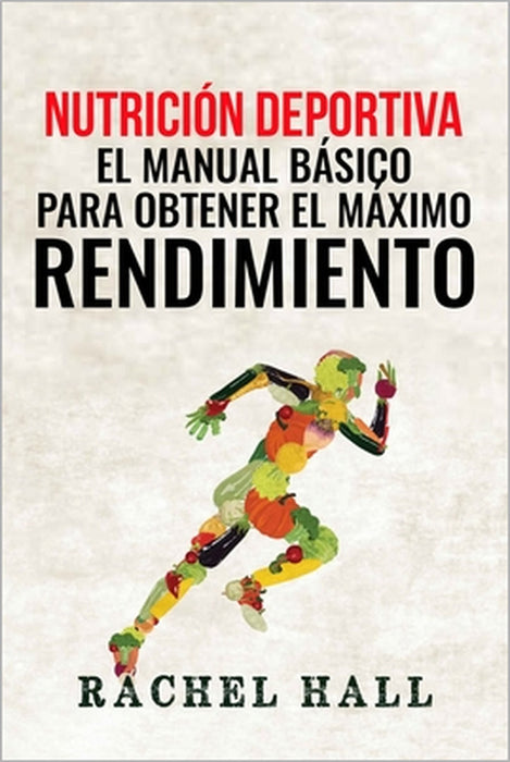 Nutrición Deportiva: El Manual Básico Para Obtener El Máximo Rendimiento by Rachel Hall
