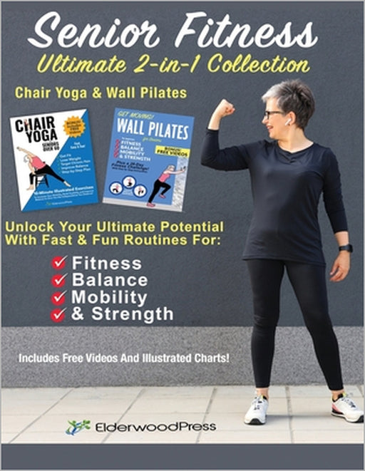 Senior Fitness Ultimate 2-in-1 Collection-Chair Yoga & Wall Pilates: Unlock Your Ultimate Potential With Fast & Fun Routines for Fitness, Balance, Mob by Michael Sobola