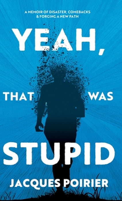Yeah, That Was Stupid: A Memoir of Disaster, Comebacks & Forging a New Path by Jacques Poirier