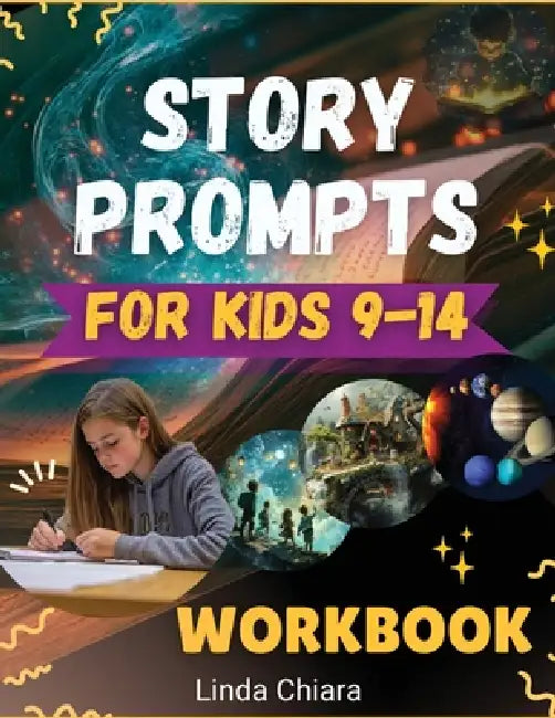 Story Prompts For Kids 9-14 Workbook: Fun and Interactive Themes to Spark Creativity and Critical Thinking by Linda Chiara