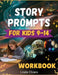 Story Prompts For Kids 9-14 Workbook: Fun and Interactive Themes to Spark Creativity and Critical Thinking by Linda Chiara