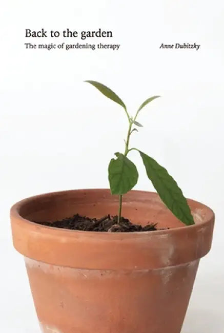 Back to the Garden, The Magic of Gardening Therapy by Anne Dubitzky