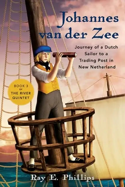 Johannes van der Zee: Journey of a Dutch Sailor to a Trading Post in New Netherland by Ray E. Phillips