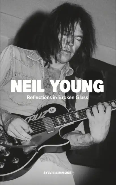 Neil Young: Reflections in Broken Glass (Updated and Revised) by Sylvie Simmons