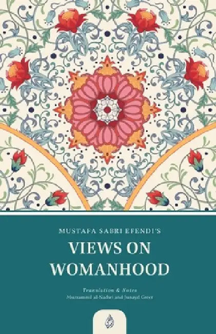 Views on Womanhood: A Translation and Reading of Mustafa Sabri Efendi's (d. 1373/1954) Qawli fi 'l-Mar'a by Muzzammil Ahmad Al-Nadwi