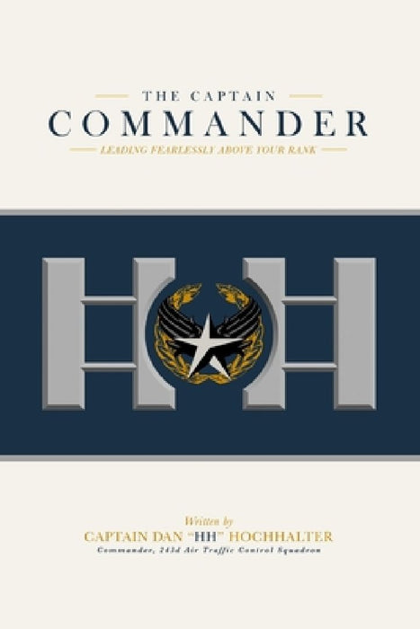 The Captain Commander: Leading Fearlessly Above Your Rank by Dan Hh Hochhalter
