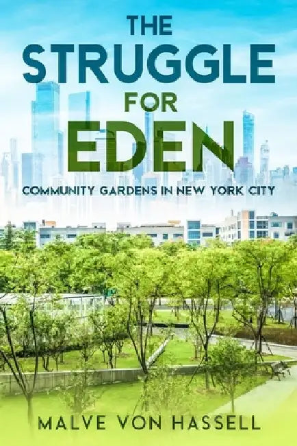 The Struggle for Eden: Community Gardens in New York City by Malve Von Hassell
