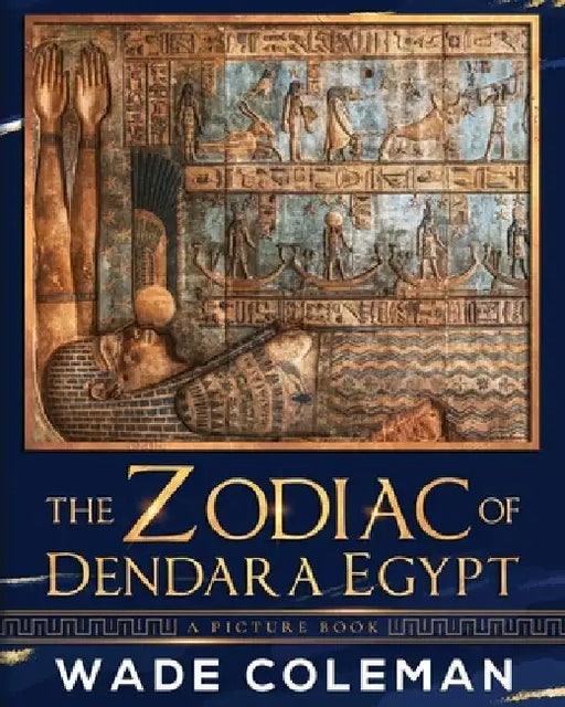 The Zodiac of Dendara Egypt: A Picture Book by Wade Coleman