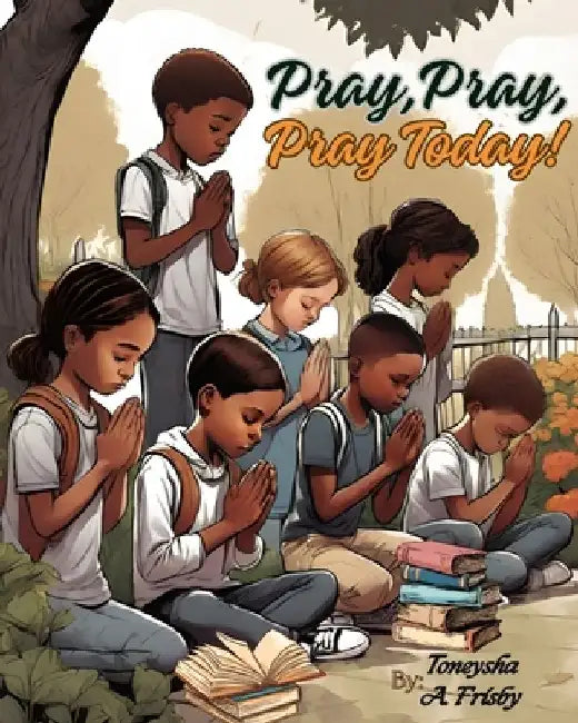 Pray, Pray, Pray Today! by Toneysha Amos Frisby