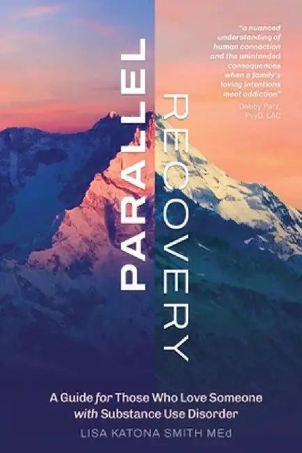 Parallel Recovery: A guide for those who love someone with substance use disorder by Smith, Lisa Katona