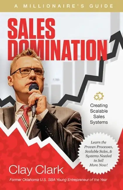 Sales Domination: A Millionaire's Guide for Creating Scalable Sales Systems: A Millionaire's Guide for Creating Scalable Sales Systems by Clay Clark