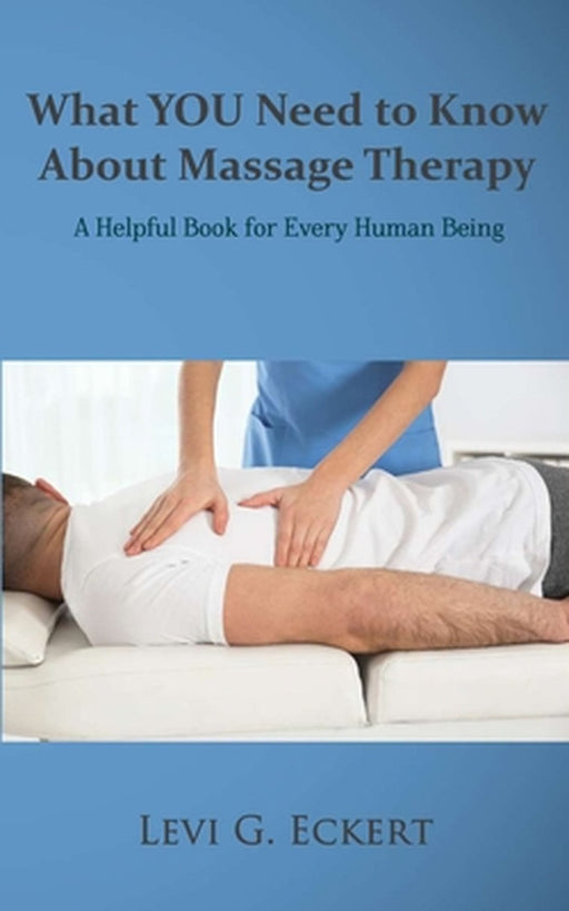 What You Need To Know About Massage Therapy by Levi G. Eckert