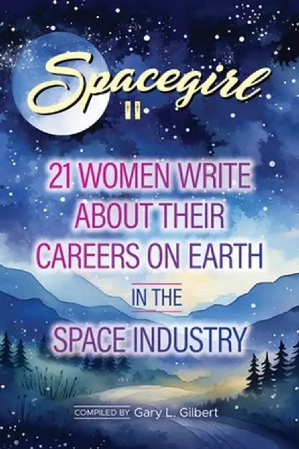 Spacegirl II: 21 Women Write about Their Careers on Earth in the Space Industry by Gilbert, Gary L.