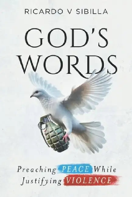God's Words: Preaching Peace While Justifying Violence by Ricardo Victor Sibilla