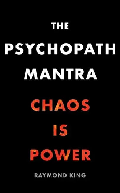 The Psychopath Mantra: Chaos is Power by Raymond King